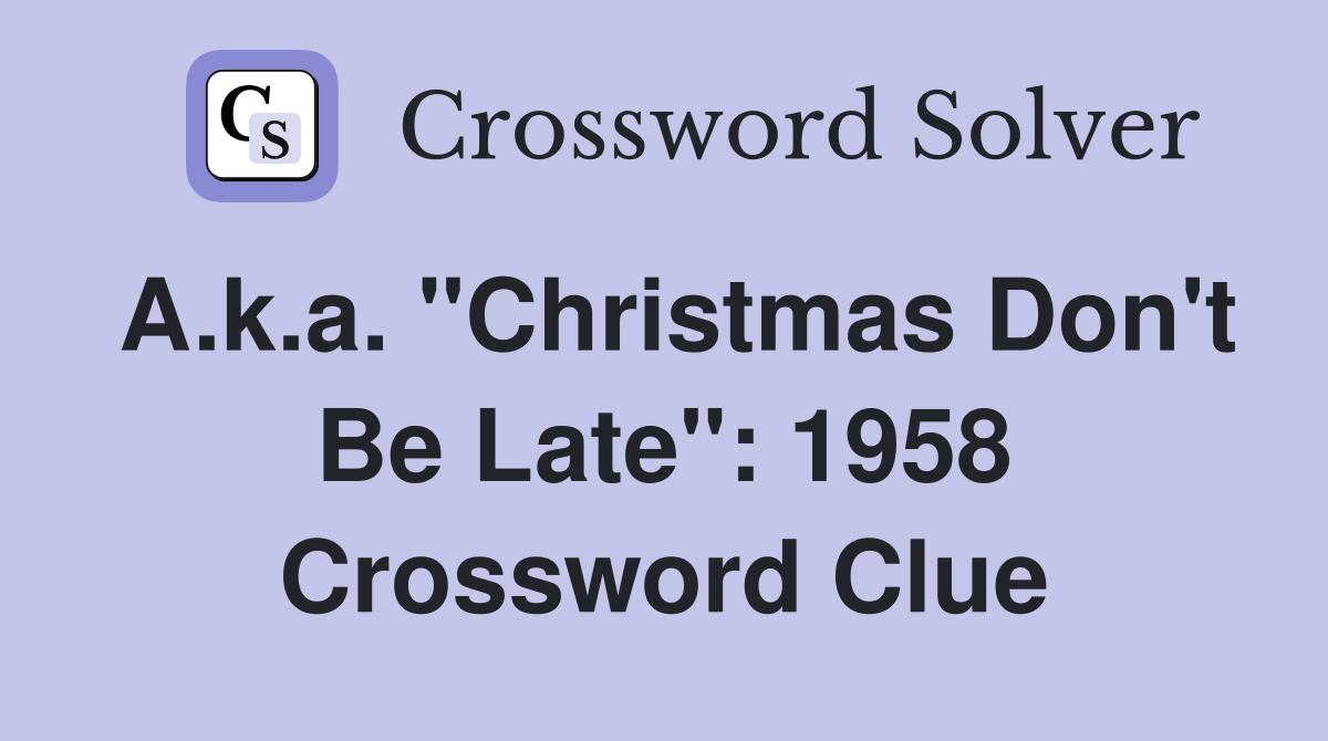 A.k.a. "Christmas Don't Be Late": 1958 Crossword Clue
