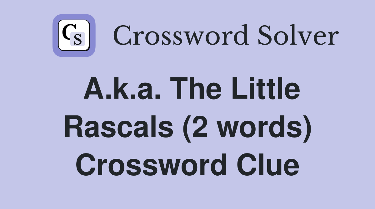 A.k.a. The Little Rascals (2 words) Crossword Clue