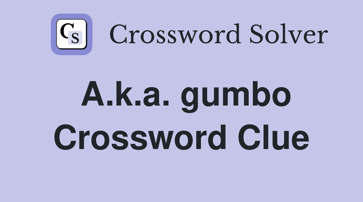 A.k.a. gumbo Crossword Clue
