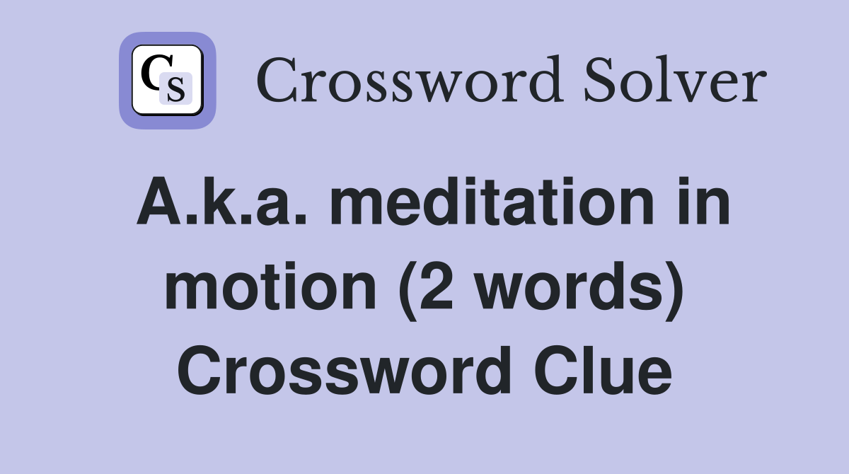A.k.a. meditation in motion (2 words) Crossword Clue