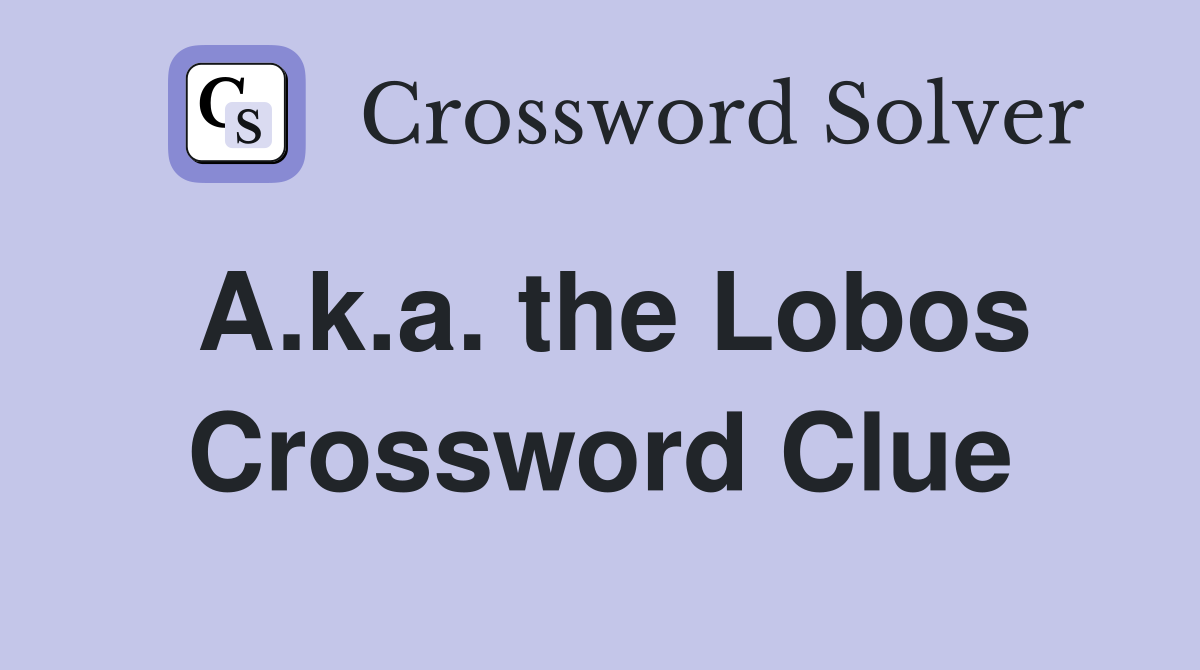 A.k.a. the Lobos Crossword Clue