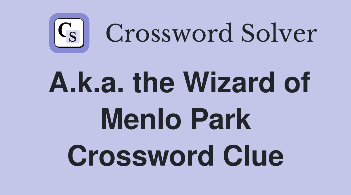 A.k.a. the Wizard of Menlo Park Crossword Clue