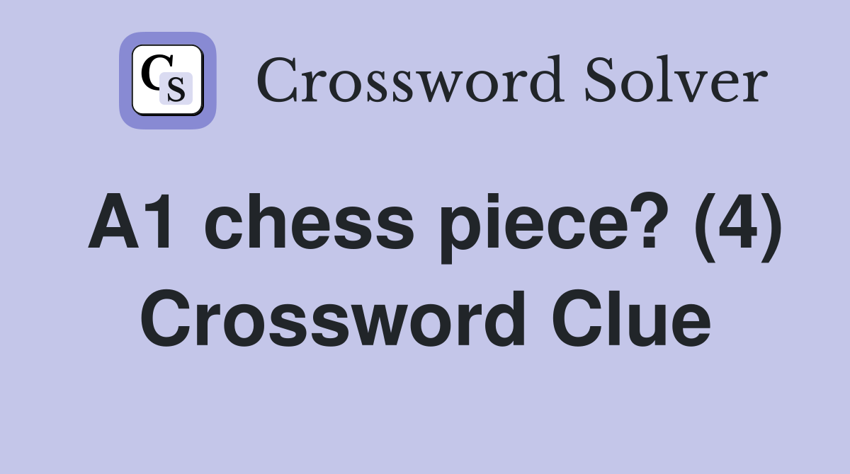 A1 chess piece? (4) Crossword Clue