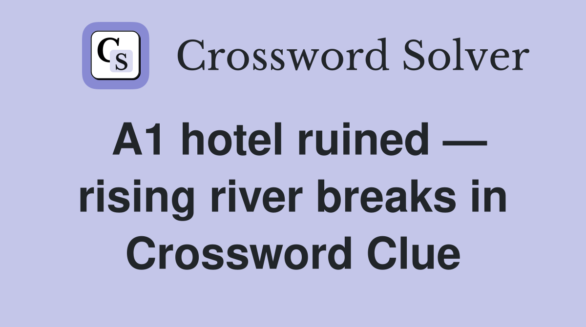 A1 hotel ruined — rising river breaks in Crossword Clue