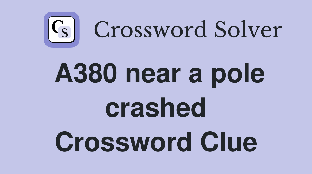 A380 near a pole crashed Crossword Clue