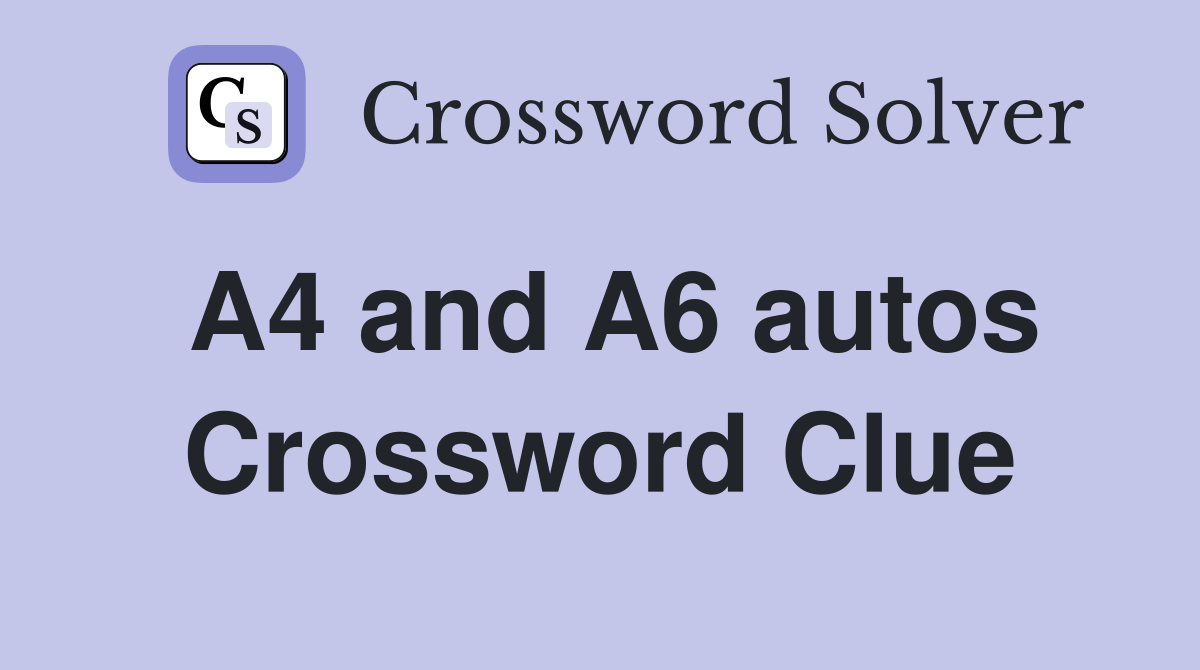 A4 and A6 autos Crossword Clue