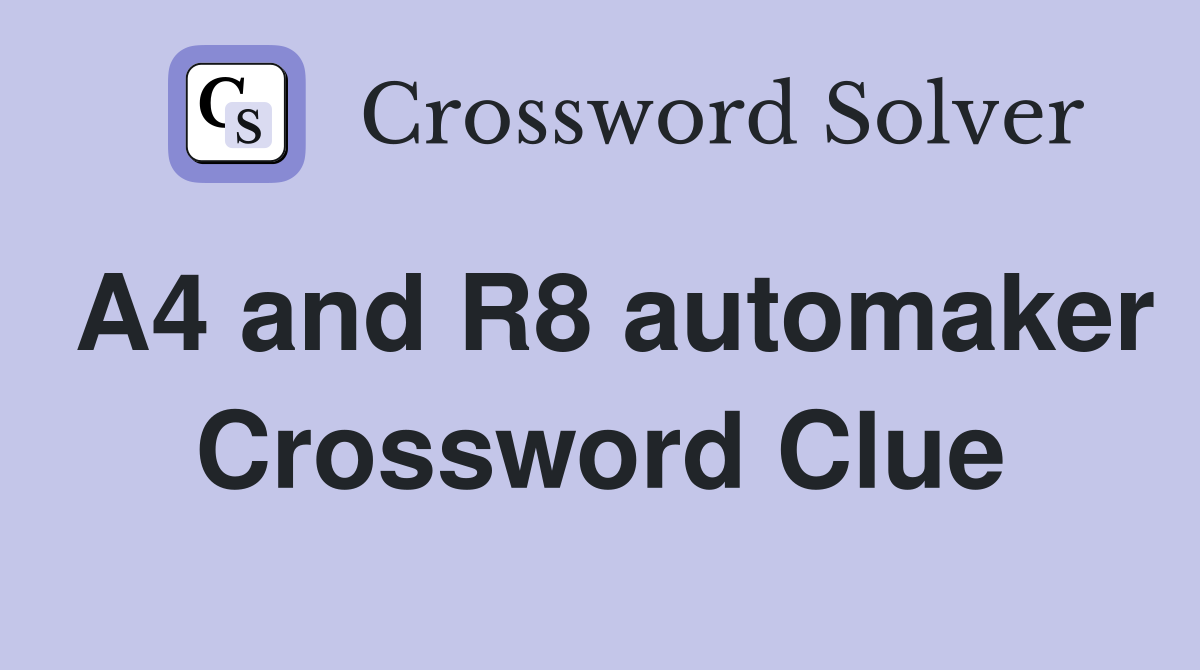A4 and R8 automaker Crossword Clue