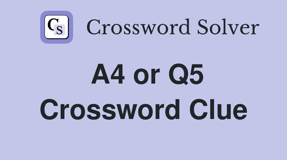 A4 or Q5 Crossword Clue