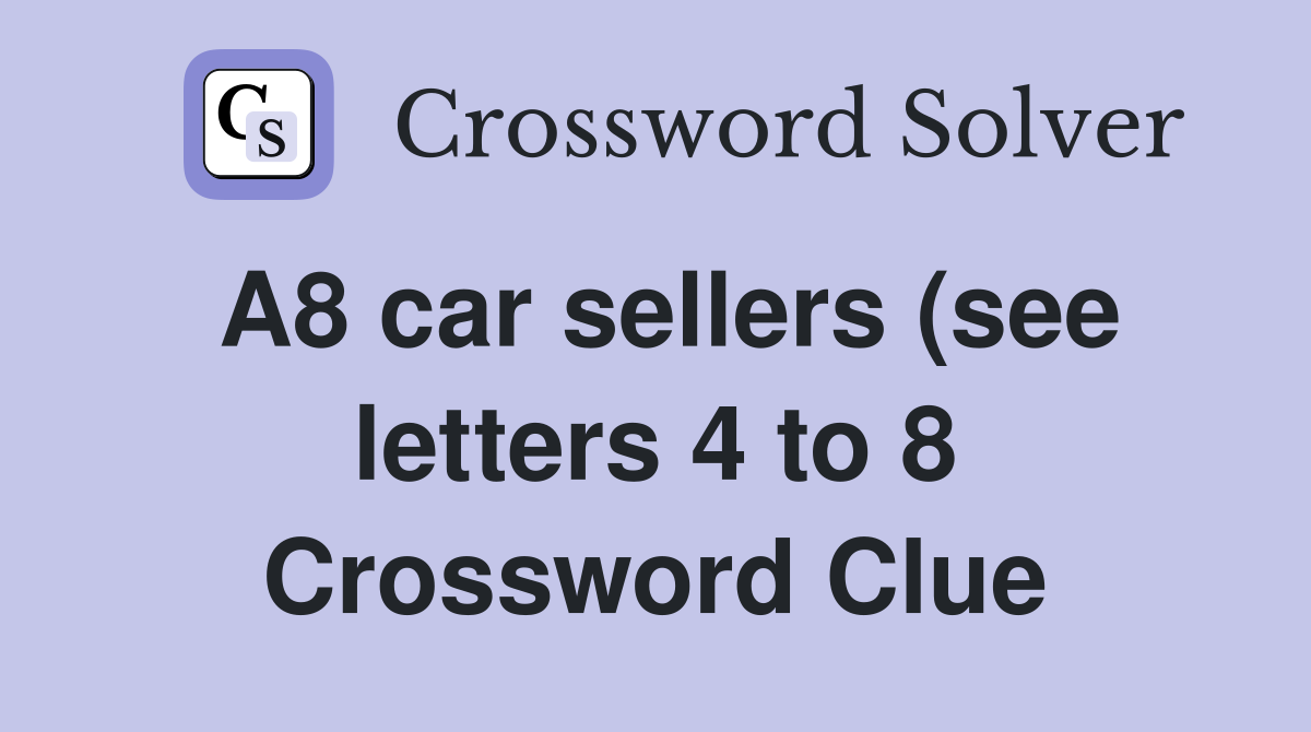 A8 car sellers (see letters 4 to 8) Crossword Clue Answers A8 car sellers (see letters 4 to 8) Crossword Clue Answers
