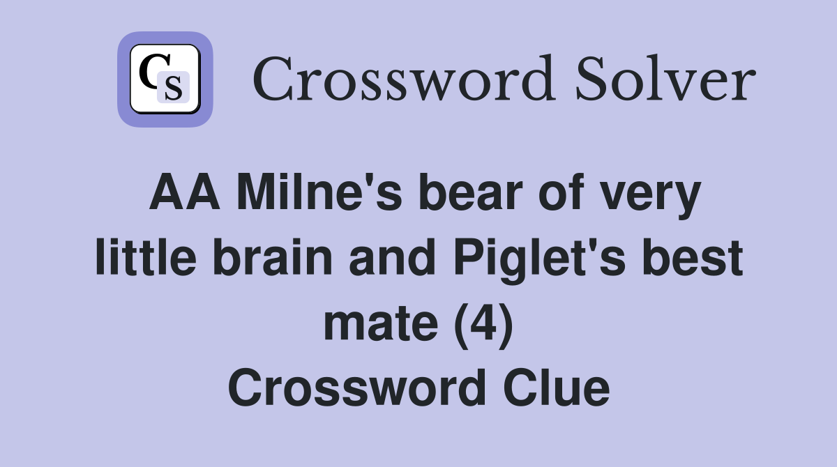 AA Milne's bear of very little brain and Piglet's best mate (4) Crossword Clue