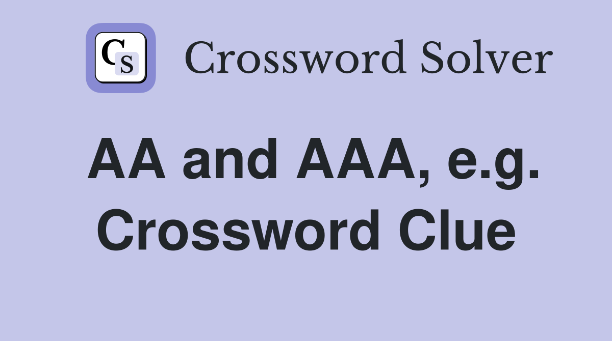 AA and AAA, e.g. Crossword Clue