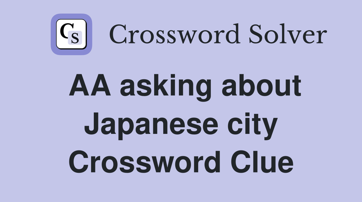 AA asking about Japanese city Crossword Clue