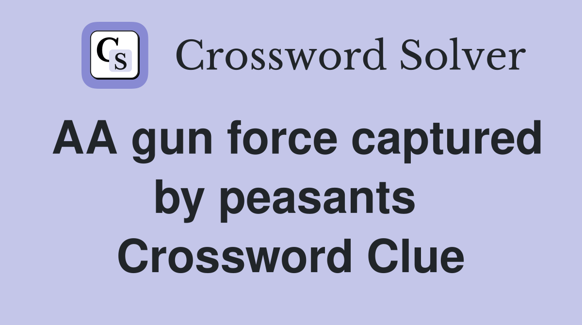 AA gun force captured by peasants  Crossword Clue