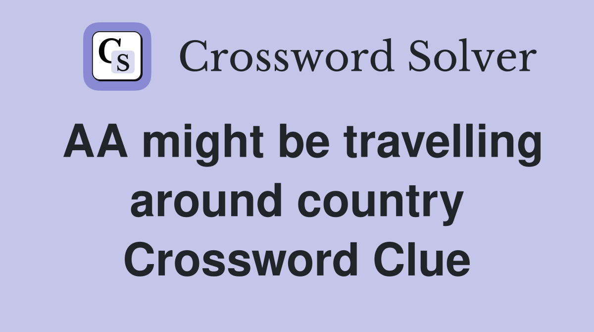 AA might be travelling around country Crossword Clue