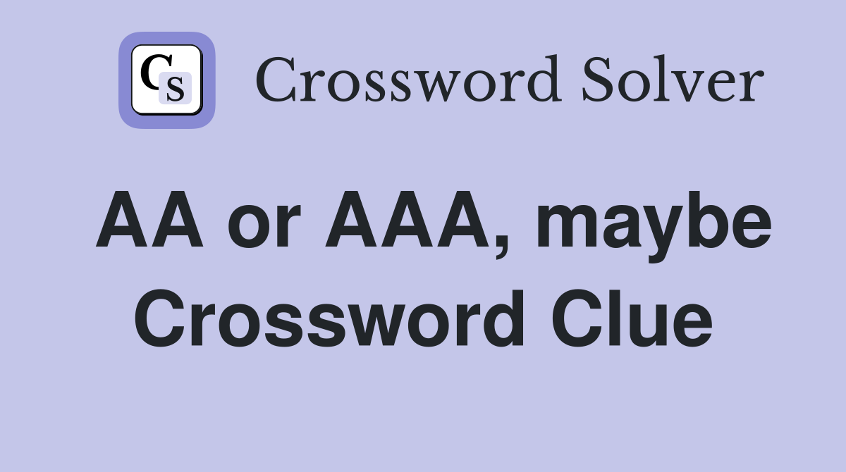 AA or AAA, maybe Crossword Clue