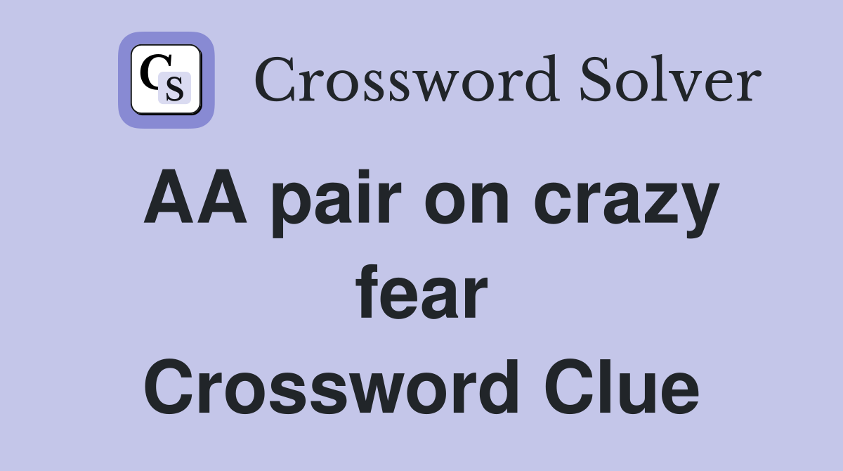 AA pair on crazy fear Crossword Clue