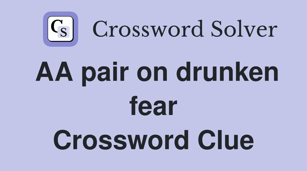 AA pair on drunken fear Crossword Clue