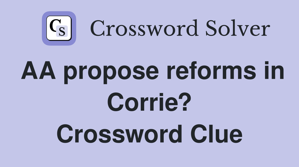 AA propose reforms in Corrie? Crossword Clue