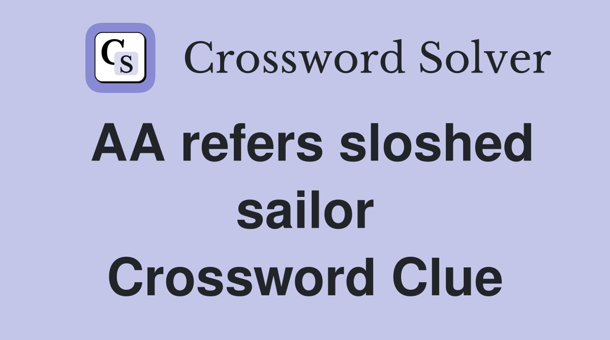 AA refers sloshed sailor Crossword Clue