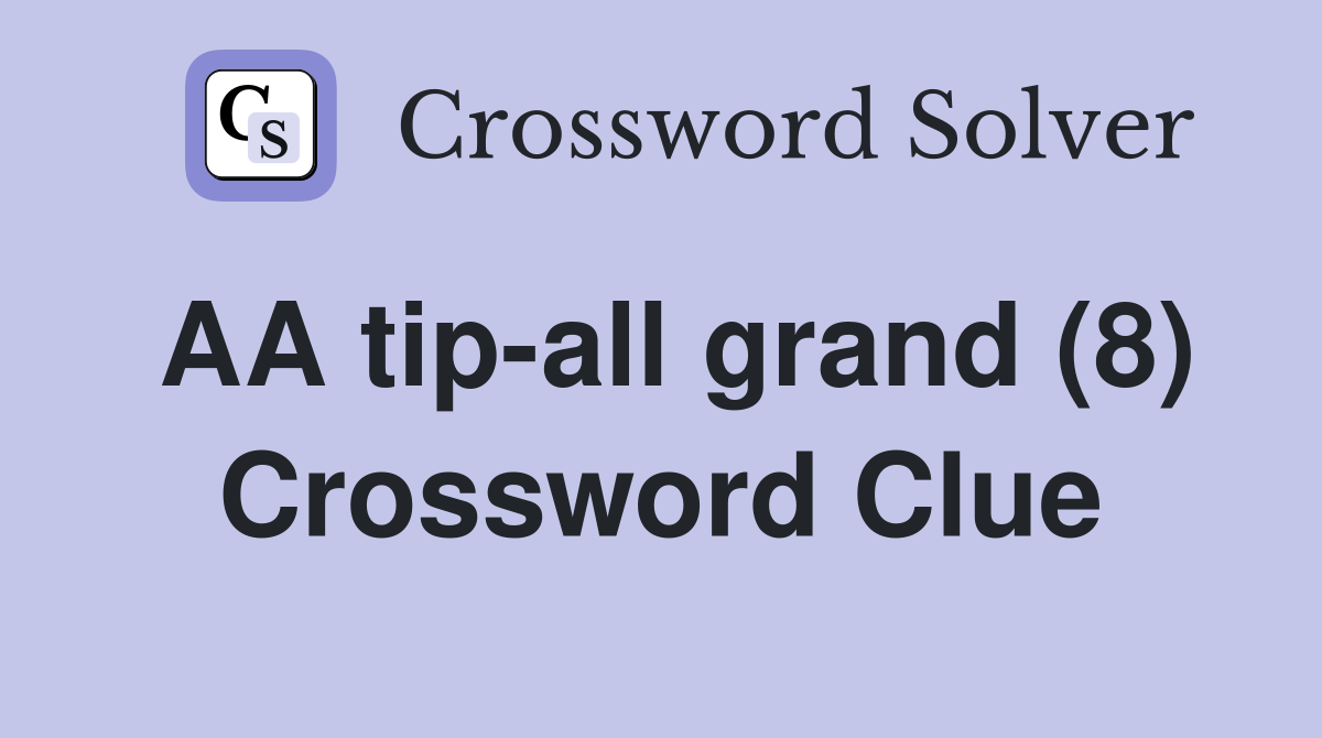 AA tip-all grand (8) Crossword Clue