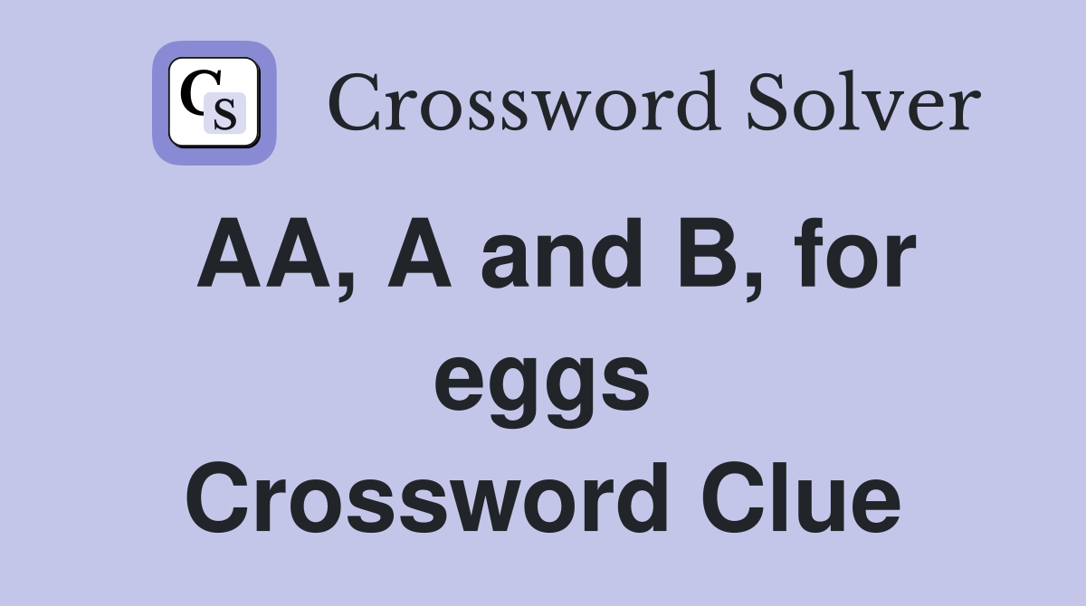AA, A and B, for eggs Crossword Clue