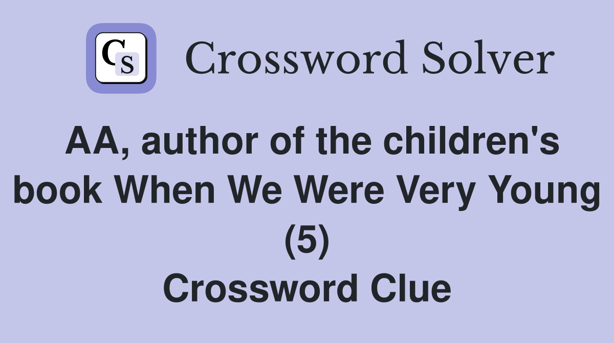 AA, author of the children's book When We Were Very Young (5) Crossword Clue