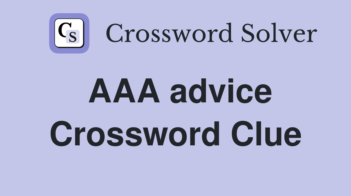 AAA advice Crossword Clue