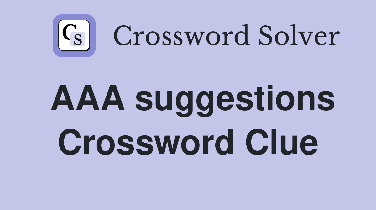 AAA suggestions Crossword Clue