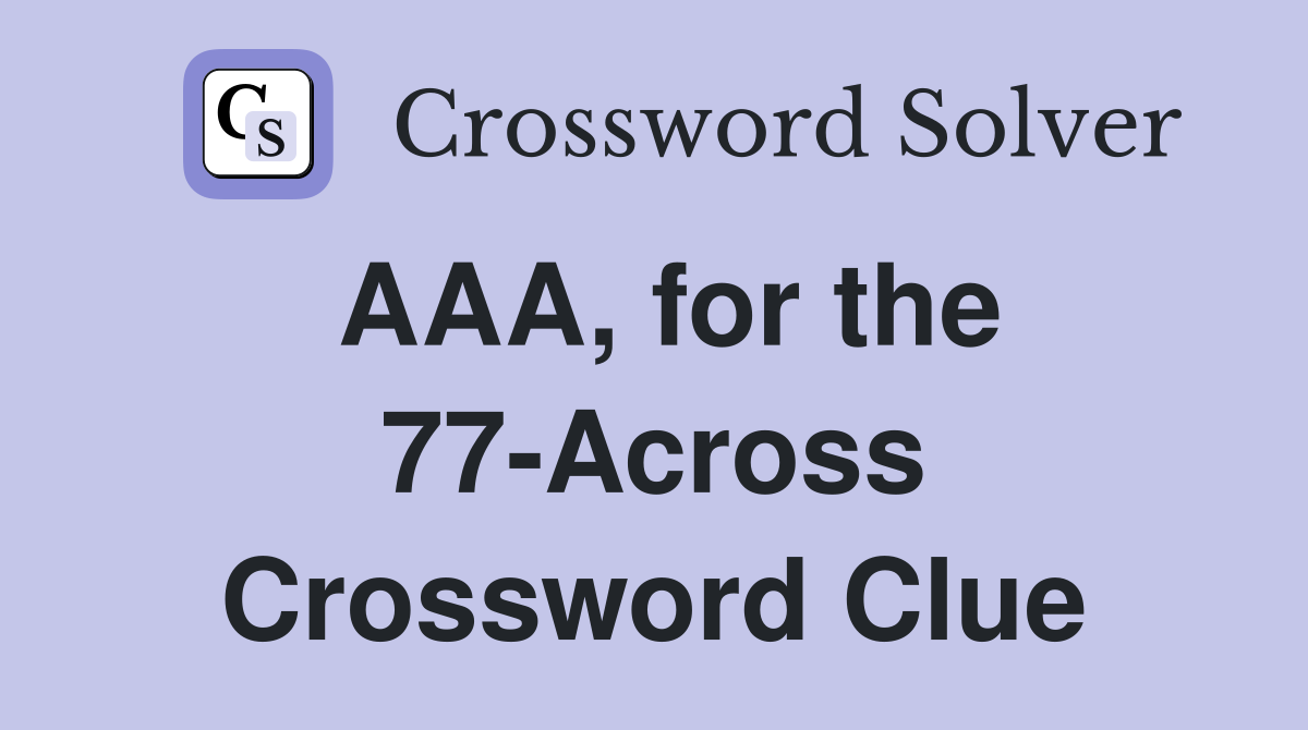 AAA, for the 77-Across Crossword Clue