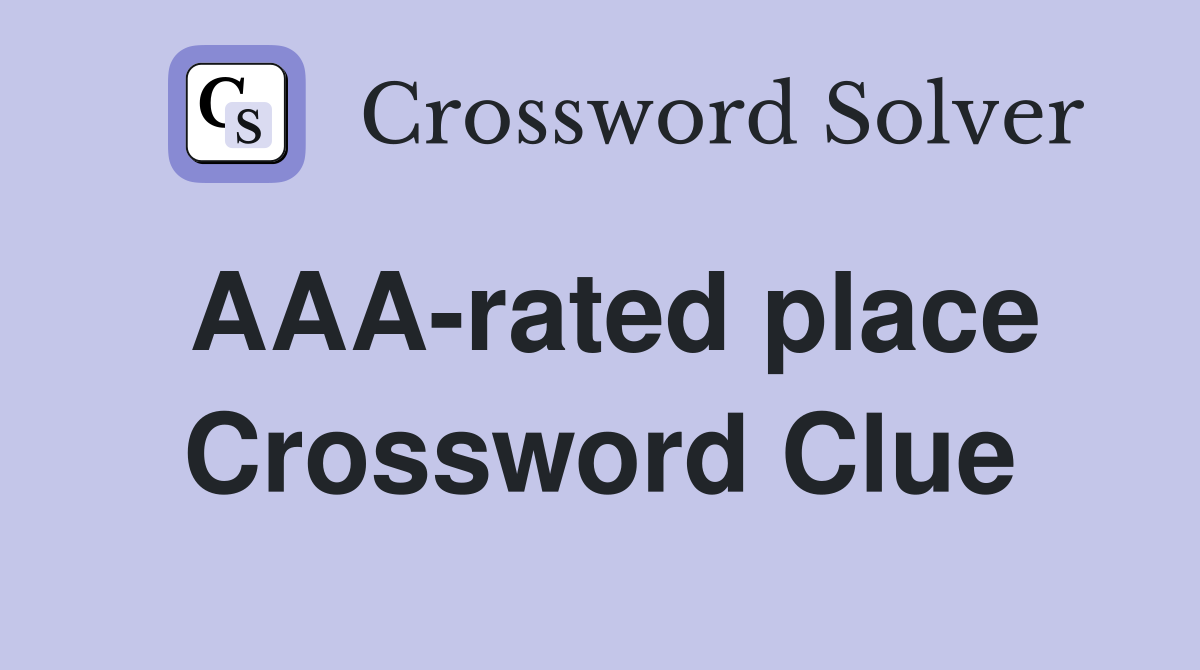 AAA-rated place Crossword Clue