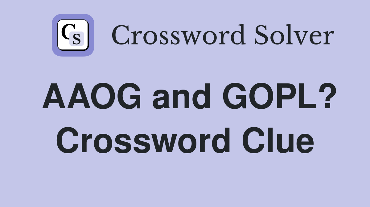 AAOG and GOPL? Crossword Clue