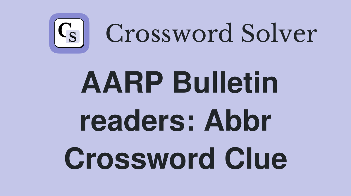 AARP Bulletin readers: Abbr Crossword Clue
