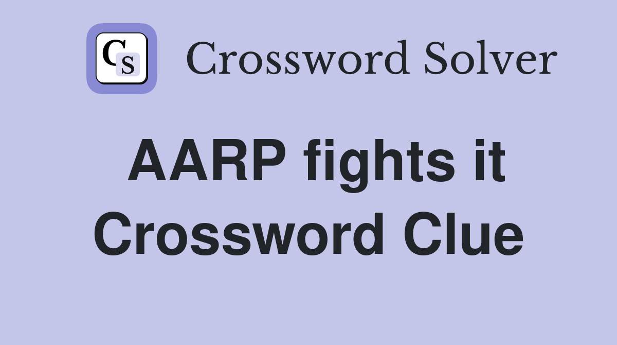 AARP fights it Crossword Clue