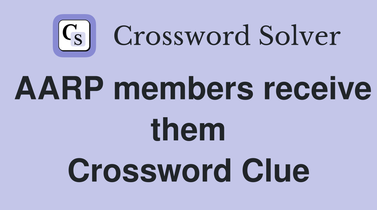 AARP members receive them Crossword Clue