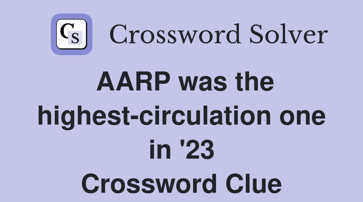 AARP was the highest-circulation one in '23 Crossword Clue