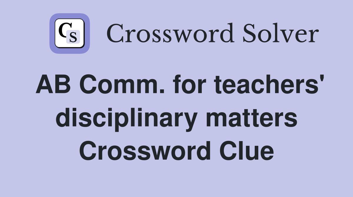 AB Comm. for teachers' disciplinary matters Crossword Clue