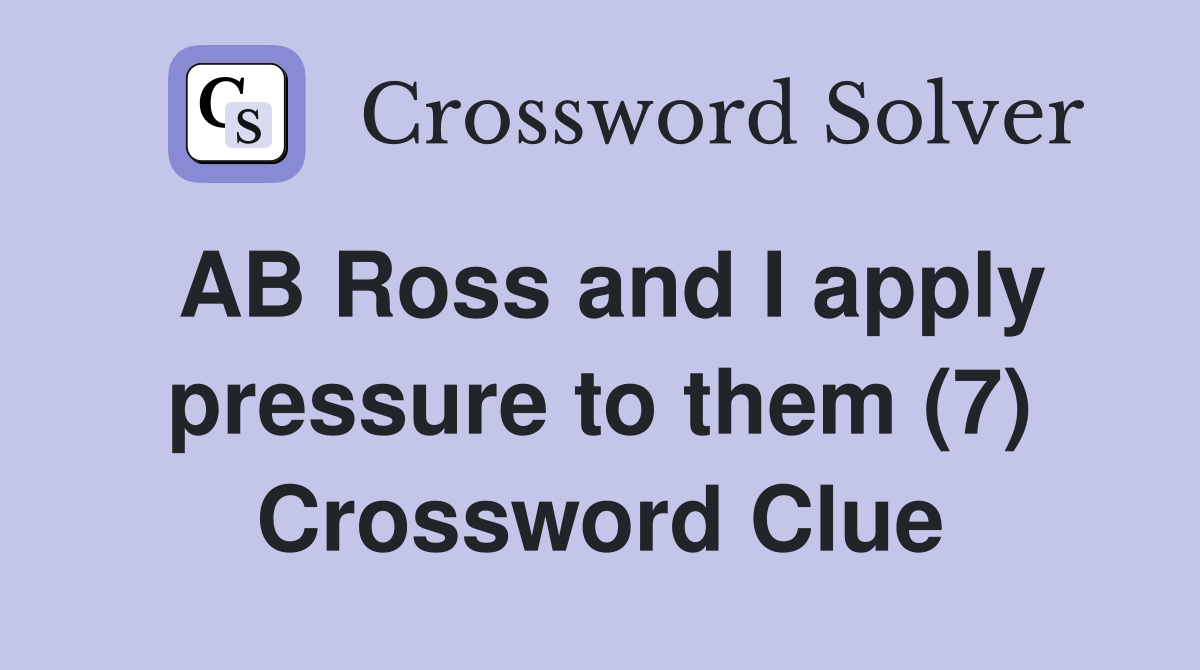 AB Ross and I apply pressure to them (7) Crossword Clue