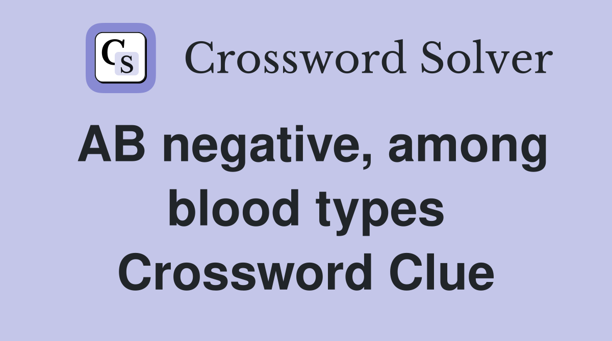 AB negative, among blood types Crossword Clue