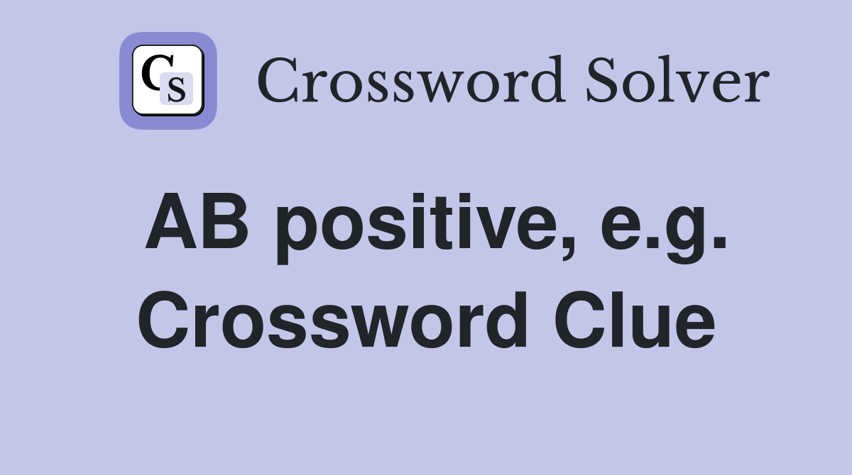 AB positive, e.g. Crossword Clue
