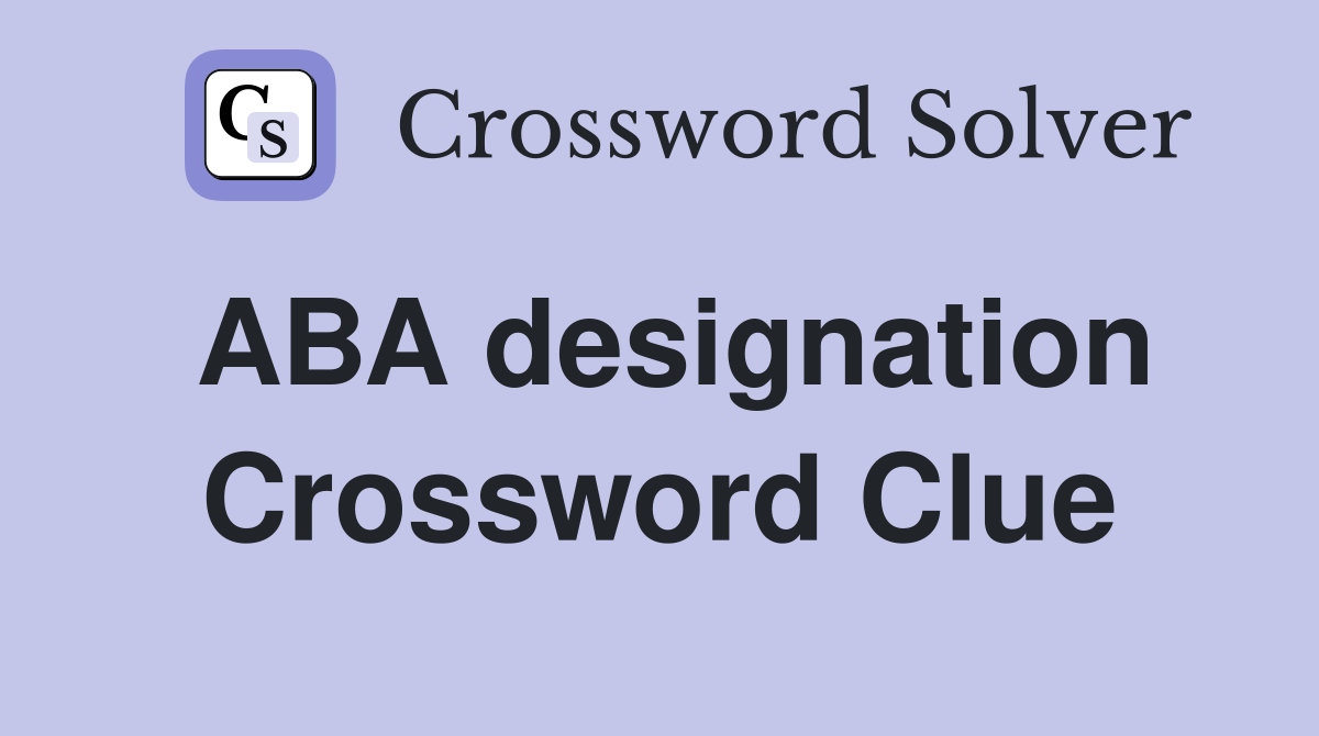 ABA designation Crossword Clue