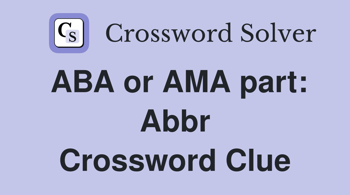 ABA or AMA part: Abbr Crossword Clue