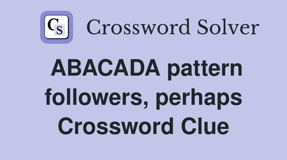 ABACADA pattern followers, perhaps Crossword Clue