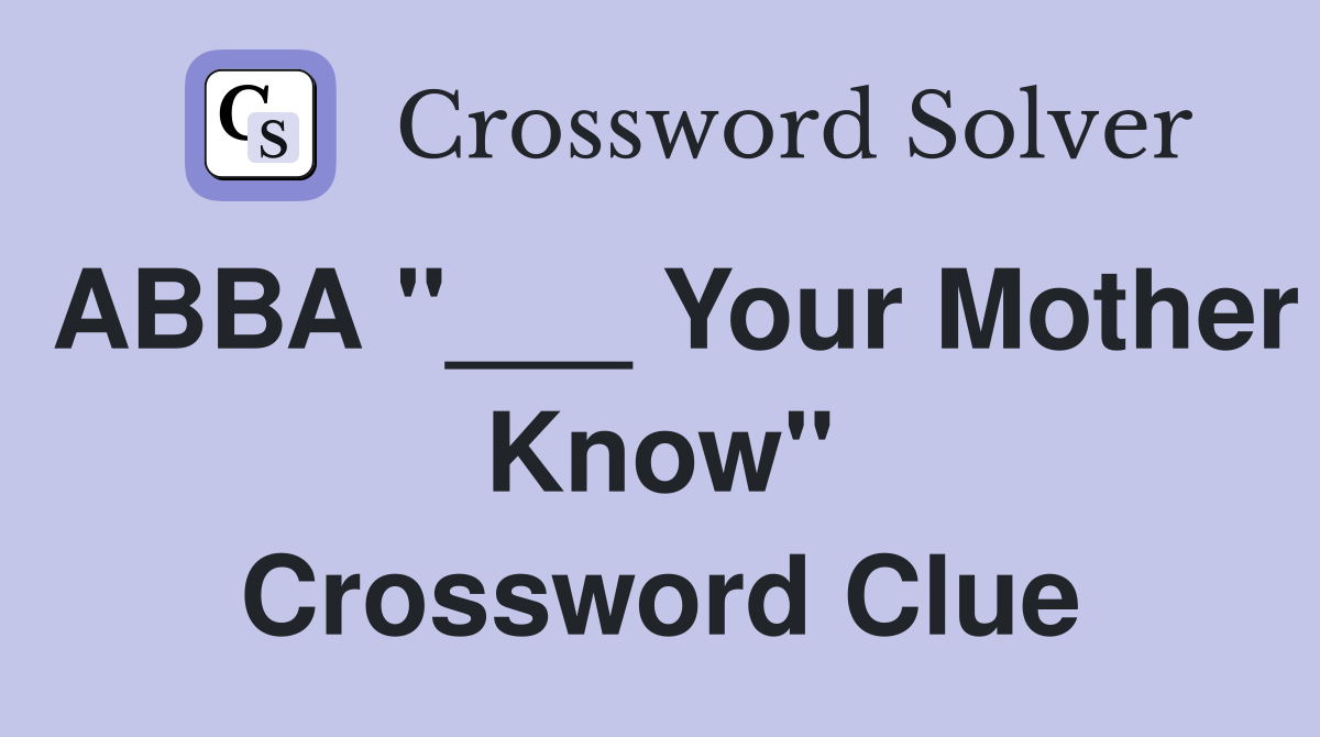 ABBA "___ Your Mother Know" Crossword Clue