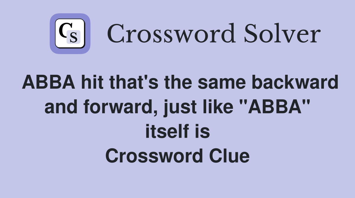ABBA hit that's the same backward and forward, just like "ABBA" itself is Crossword Clue