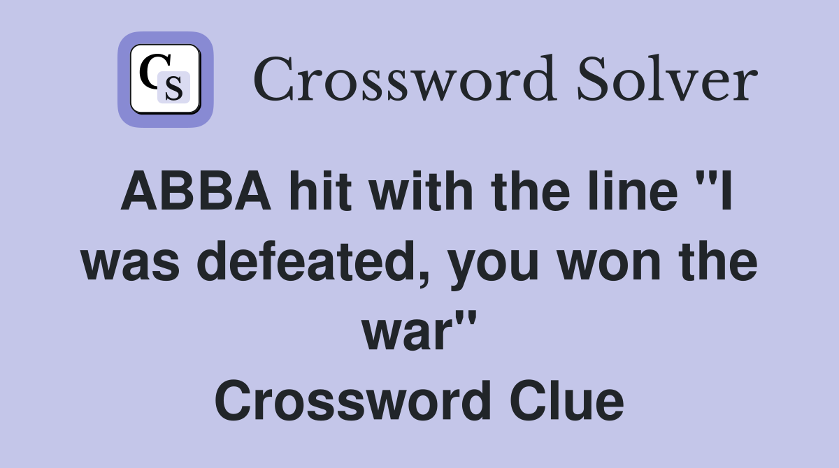 ABBA hit with the line "I was defeated, you won the war" Crossword Clue