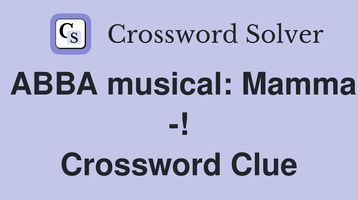 ABBA musical: Mamma -! Crossword Clue