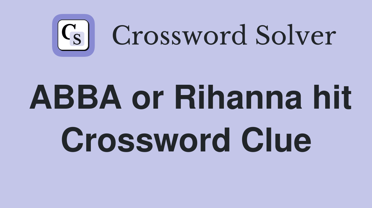 ABBA or Rihanna hit Crossword Clue