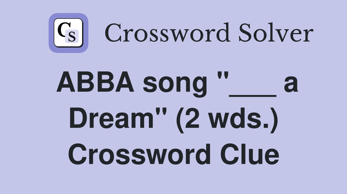 ABBA song "___ a Dream" (2 wds.) Crossword Clue