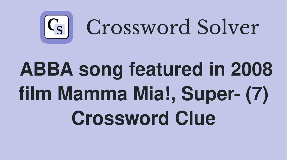 ABBA song featured in 2008 film Mamma Mia!, Super- (7) Crossword Clue
