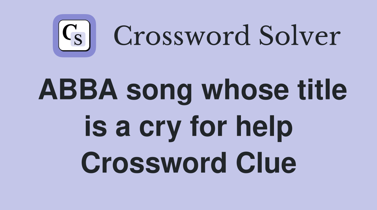 ABBA song whose title is a cry for help Crossword Clue